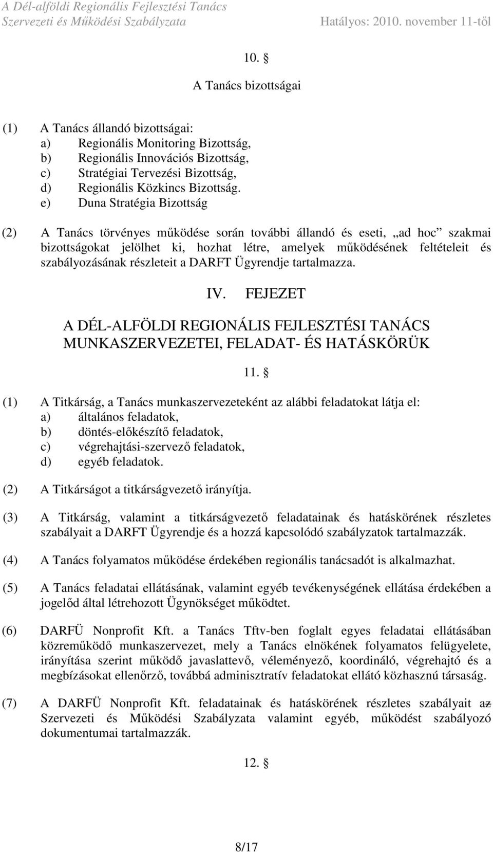 részleteit a DARFT Ügyrendje tartalmazza. IV. FEJEZET A DÉL-ALFÖLDI REGIONÁLIS FEJLESZTÉSI TANÁCS MUNKASZERVEZETEI, FELADAT- ÉS HATÁSKÖRÜK 11.