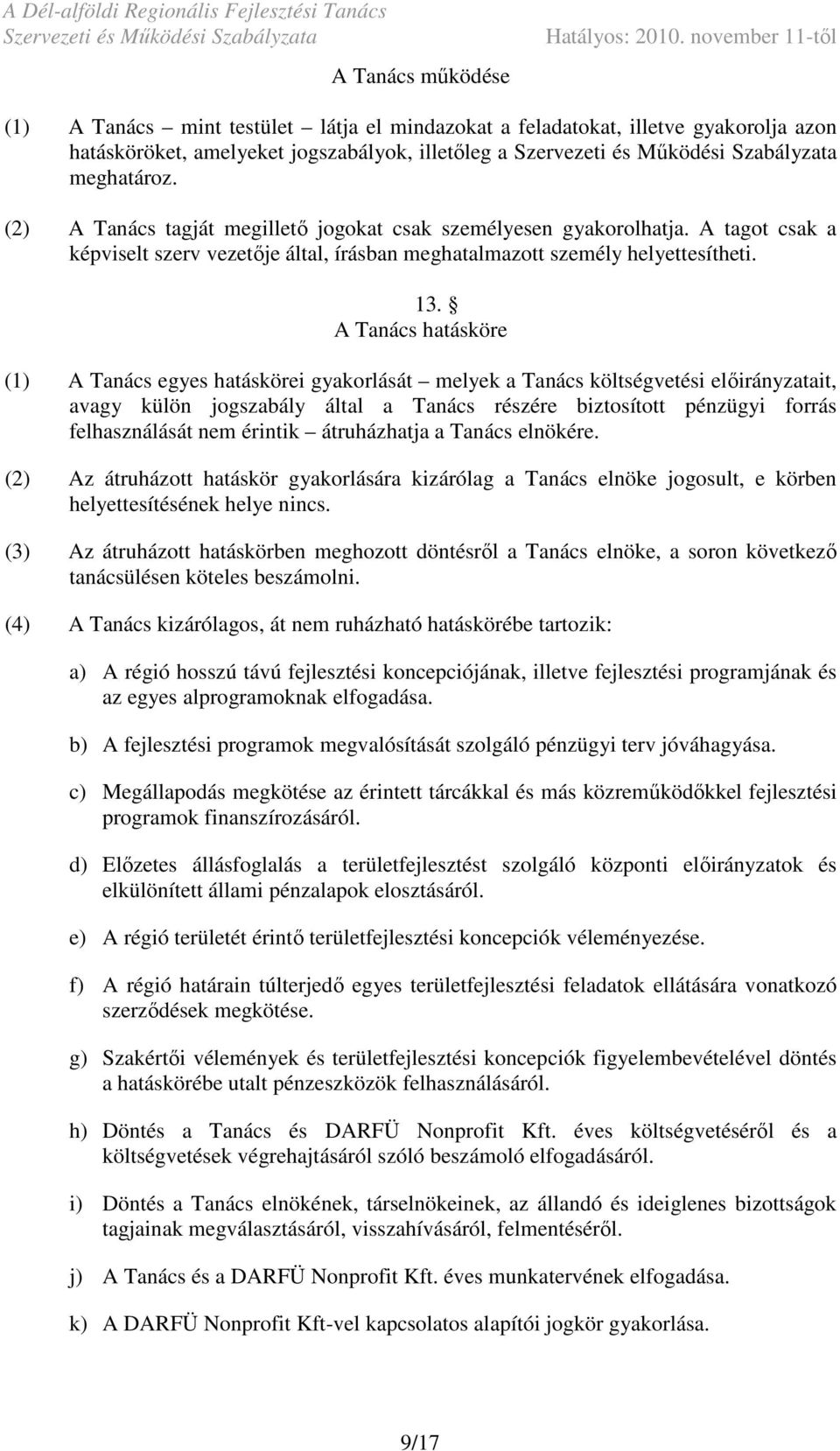 A Tanács hatásköre (1) A Tanács egyes hatáskörei gyakorlását melyek a Tanács költségvetési elıirányzatait, avagy külön jogszabály által a Tanács részére biztosított pénzügyi forrás felhasználását nem