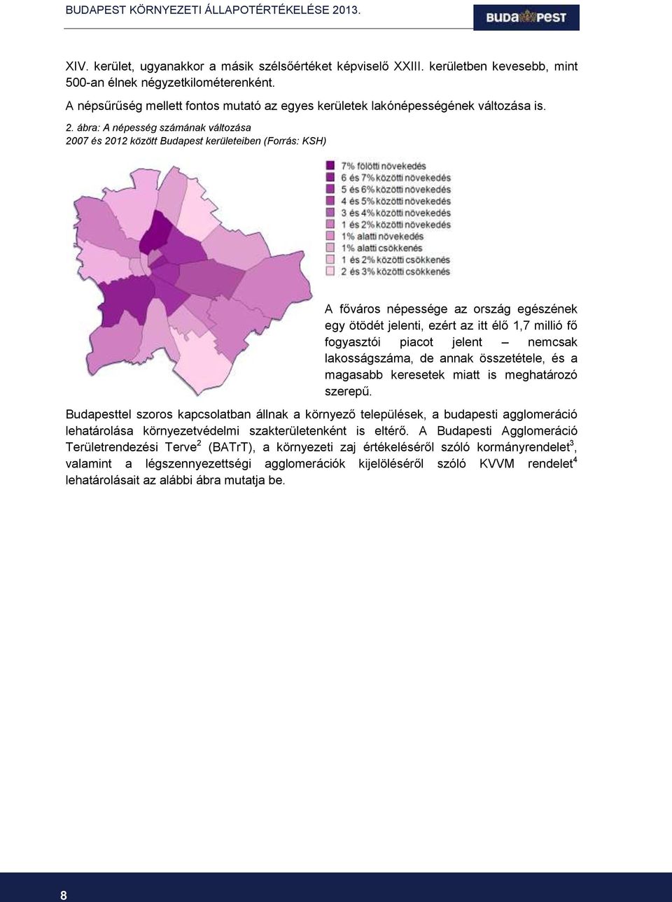ábra: A népesség számának változása 2007 és 2012 között Budapest kerületeiben (Forrás: KSH) A főváros népessége az ország egészének egy ötödét jelenti, ezért az itt élő 1,7 millió fő fogyasztói