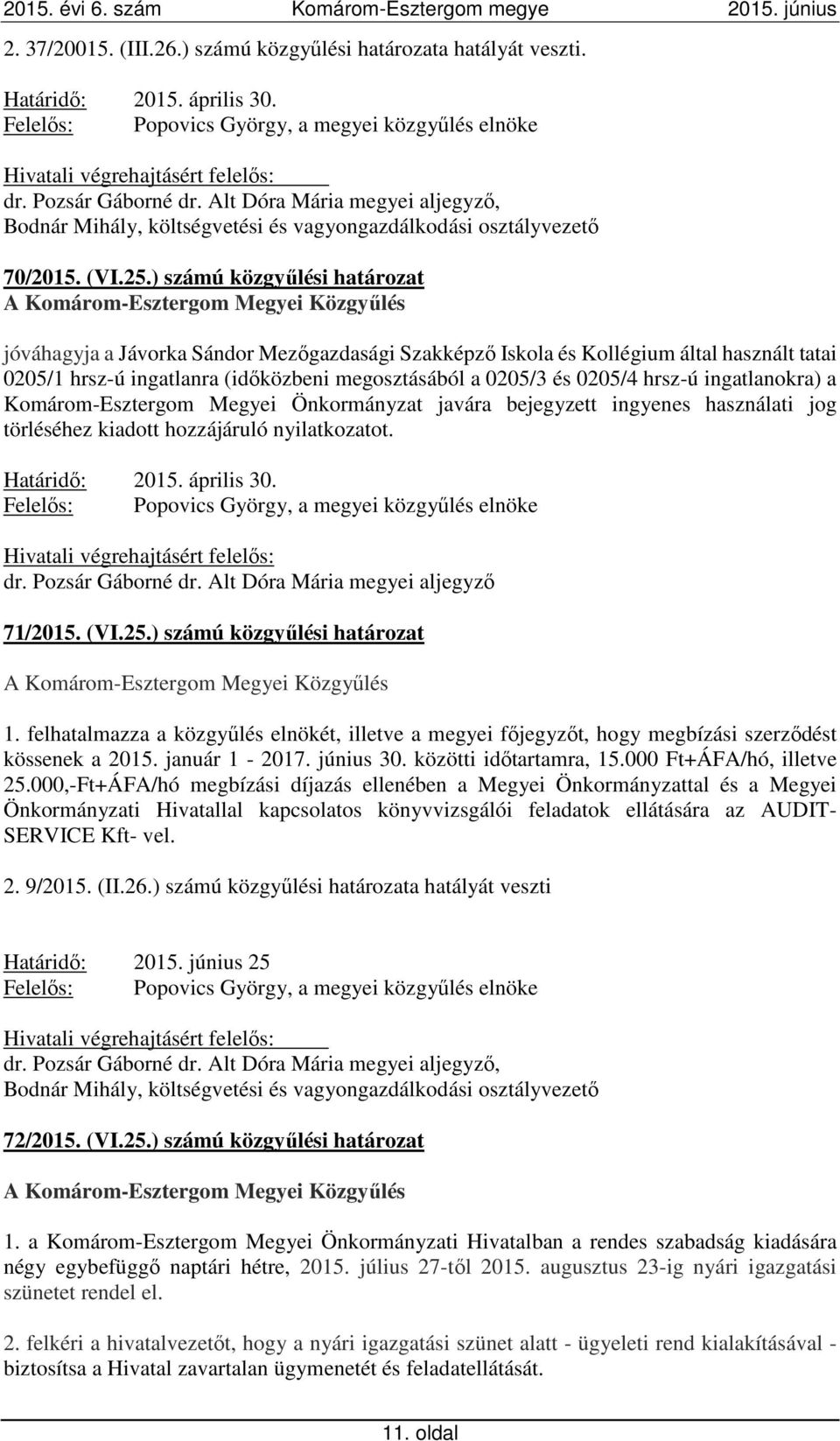) számú közgyűlési határozat A Komárom-Esztergom Megyei Közgyűlés jóváhagyja a Jávorka Sándor Mezőgazdasági Szakképző Iskola és Kollégium által használt tatai 0205/1 hrsz-ú ingatlanra (időközbeni