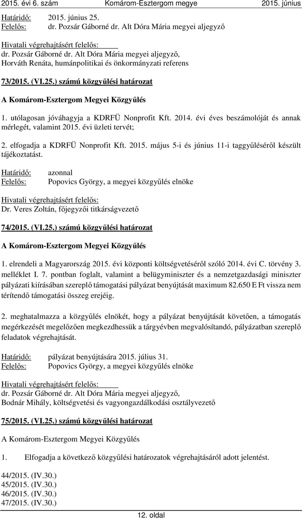 évi üzleti tervét; 2. elfogadja a KDRFÜ Nonprofit Kft. 2015. május 5-i és június 11-i taggyűléséről készült tájékoztatást.