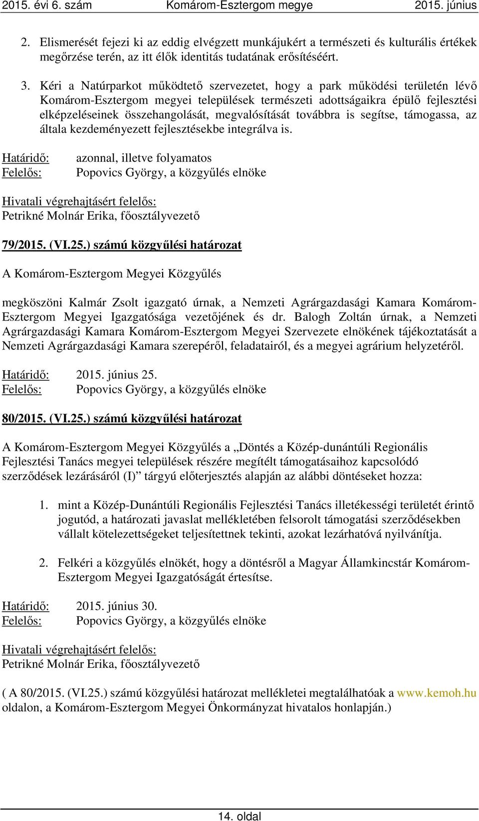 megvalósítását továbbra is segítse, támogassa, az általa kezdeményezett fejlesztésekbe integrálva is.