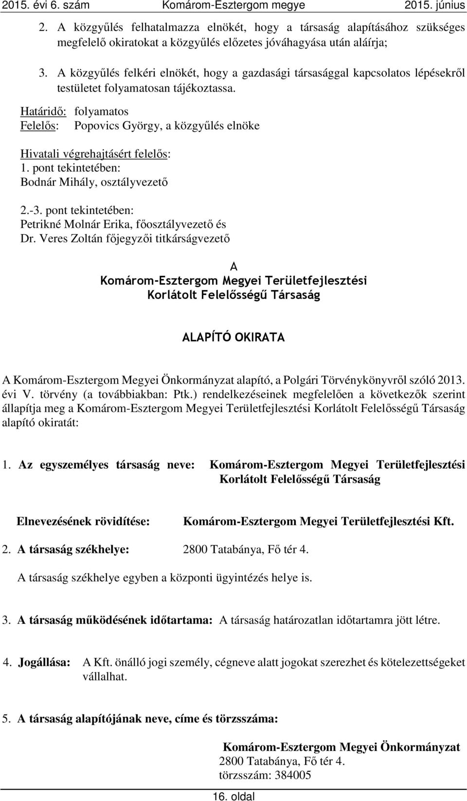 Határidő: folyamatos Felelős: Popovics György, a közgyűlés elnöke Hivatali végrehajtásért felelős: 1. pont tekintetében: Bodnár Mihály, osztályvezető 2.-3.