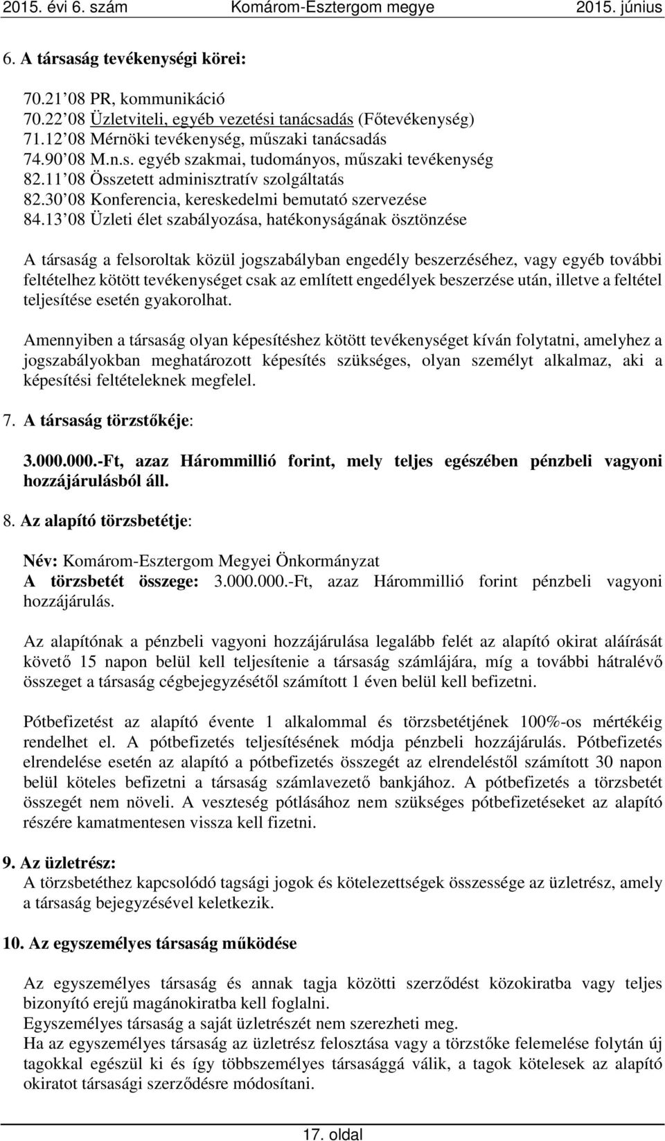 13 08 Üzleti élet szabályozása, hatékonyságának ösztönzése A társaság a felsoroltak közül jogszabályban engedély beszerzéséhez, vagy egyéb további feltételhez kötött tevékenységet csak az említett