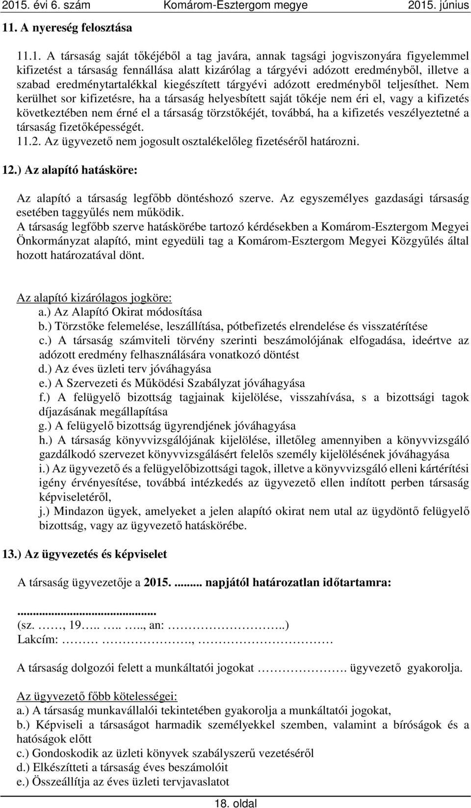 Nem kerülhet sor kifizetésre, ha a társaság helyesbített saját tőkéje nem éri el, vagy a kifizetés következtében nem érné el a társaság törzstőkéjét, továbbá, ha a kifizetés veszélyeztetné a társaság