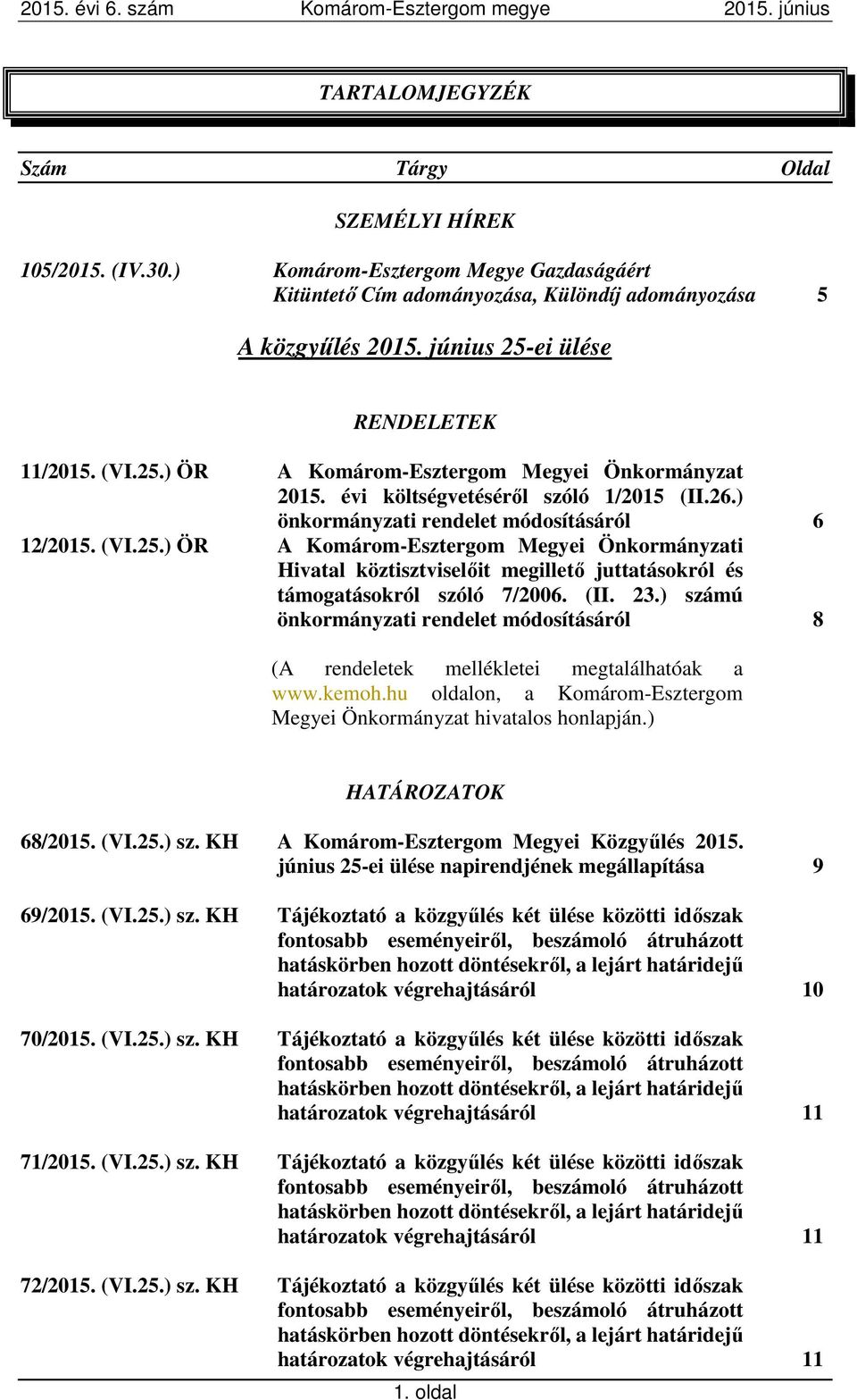 (II. 23.) számú önkormányzati rendelet módosításáról 8 (A rendeletek mellékletei megtalálhatóak a www.kemoh.hu oldalon, a Komárom-Esztergom Megyei Önkormányzat hivatalos honlapján.