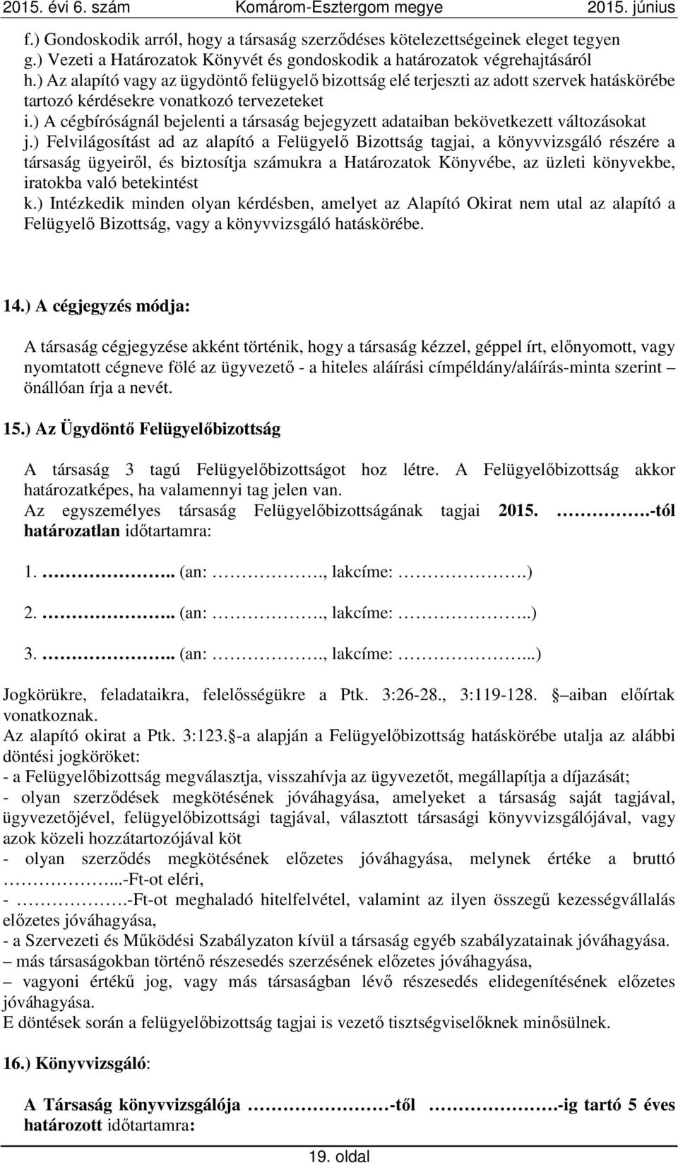 ) A cégbíróságnál bejelenti a társaság bejegyzett adataiban bekövetkezett változásokat j.