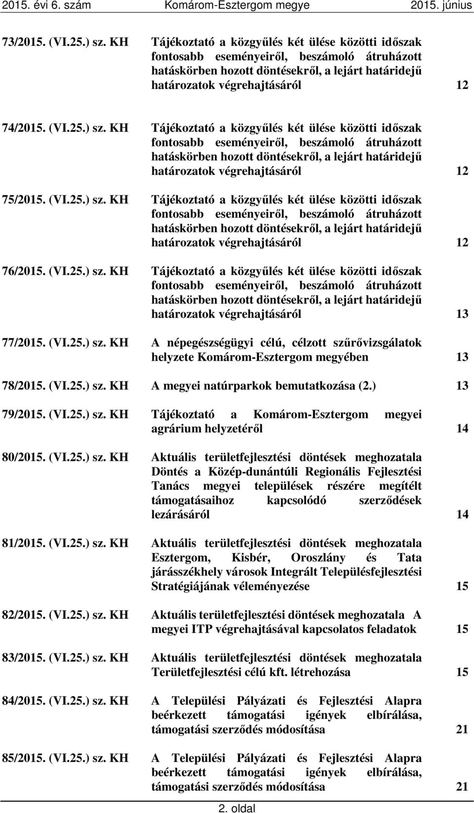 ) sz. KH Tájékoztató a közgyűlés két ülése közötti időszak fontosabb eseményeiről, beszámoló átruházott hatáskörben hozott döntésekről, a lejárt határidejű határozatok végrehajtásáról 12 75/2015. (VI.