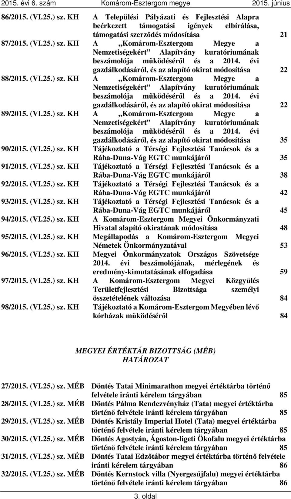 évi gazdálkodásáról, és az alapító okirat módosítása 22 89/2015. (VI.25.) sz. KH A Komárom-Esztergom Megye a Nemzetiségekért Alapítvány kuratóriumának beszámolója működéséről és a 2014.