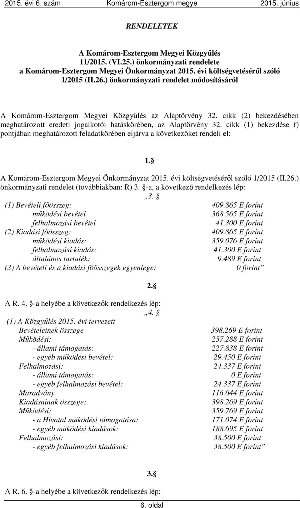 cikk (1) bekezdése f) pontjában meghatározott feladatkörében eljárva a következőket rendeli el: 1. A Komárom-Esztergom Megyei Önkormányzat 2015. évi költségvetéséről szóló 1/2015 (II.26.