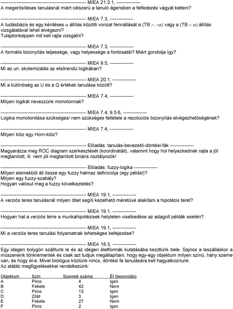 A formális bizonyítás teljessége, vagy helyessége a fontosabb? Miért gondolja így? ------------------------------------------------------ MIEA 9.5, --------------- Mi az un.