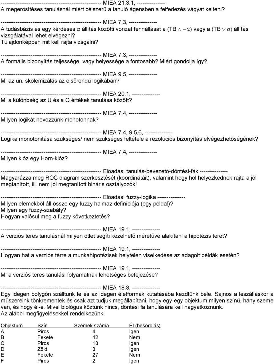 A formális bizonyítás teljessége, vagy helyessége a fontosabb? Miért gondolja így? ------------------------------------------------------ MIEA 9.5, --------------- Mi az un.