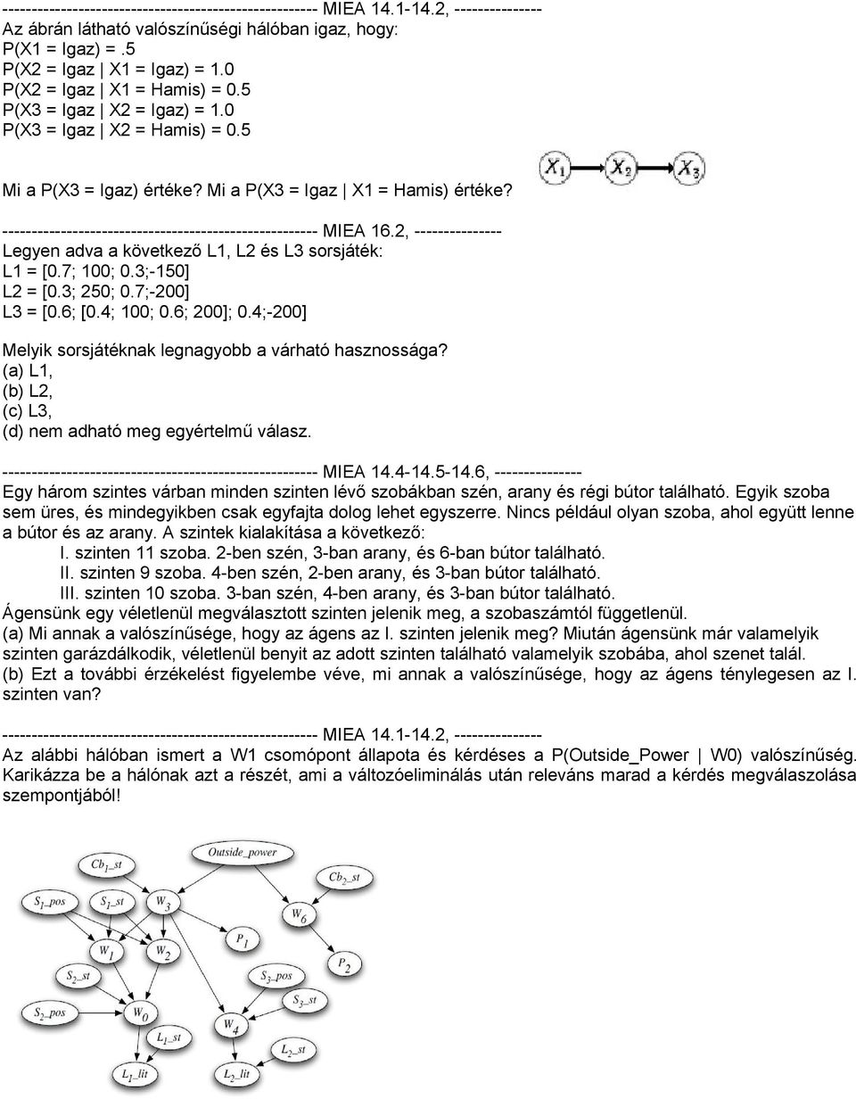 ------------------------------------------------------ MIEA 16.2, --------------- Legyen adva a következő L1, L2 és L3 sorsjáték: L1 = [0.7; 100; 0.3;-150] L2 = [0.3; 250; 0.7;-200] L3 = [0.6; [0.