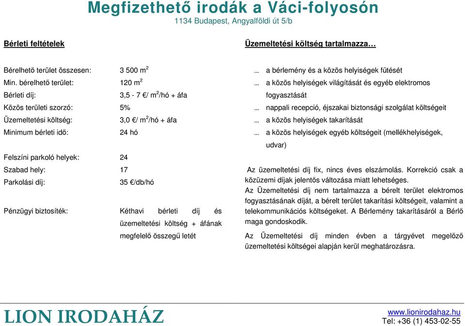 a közös helyiségek világítását és egyéb elektromos fogyasztását nappali recepció, éjszakai biztonsági szolgálat költségeit a közös helyiségek takarítását a közös helyiségek egyéb költségeit