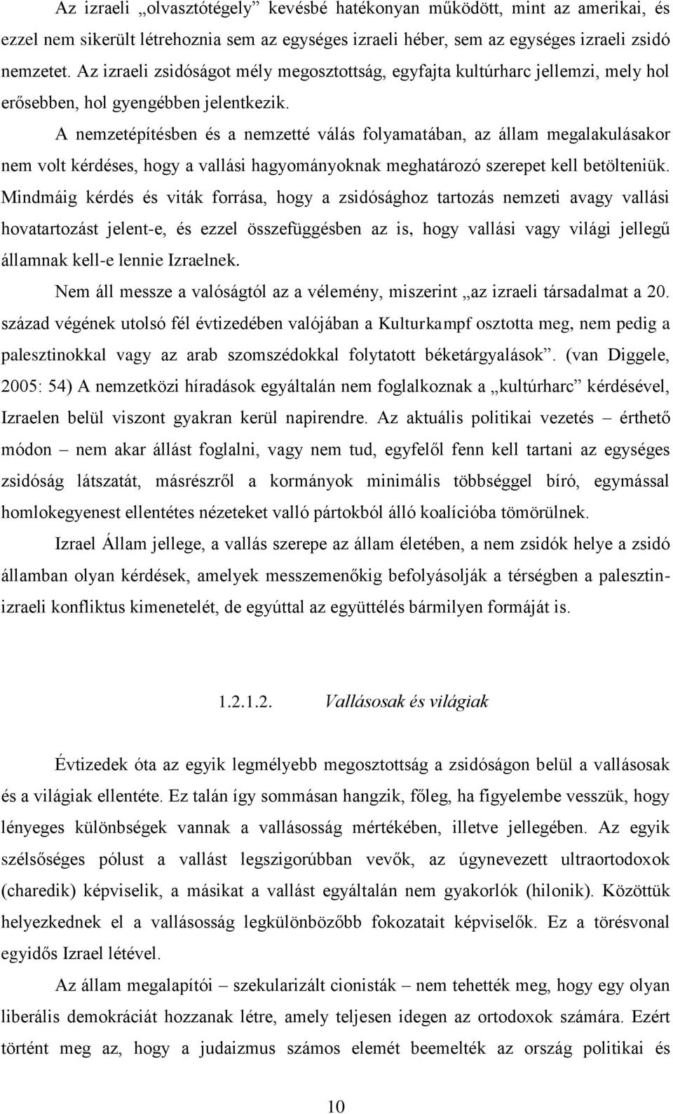 A nemzetépítésben és a nemzetté válás folyamatában, az állam megalakulásakor nem volt kérdéses, hogy a vallási hagyományoknak meghatározó szerepet kell betölteniük.