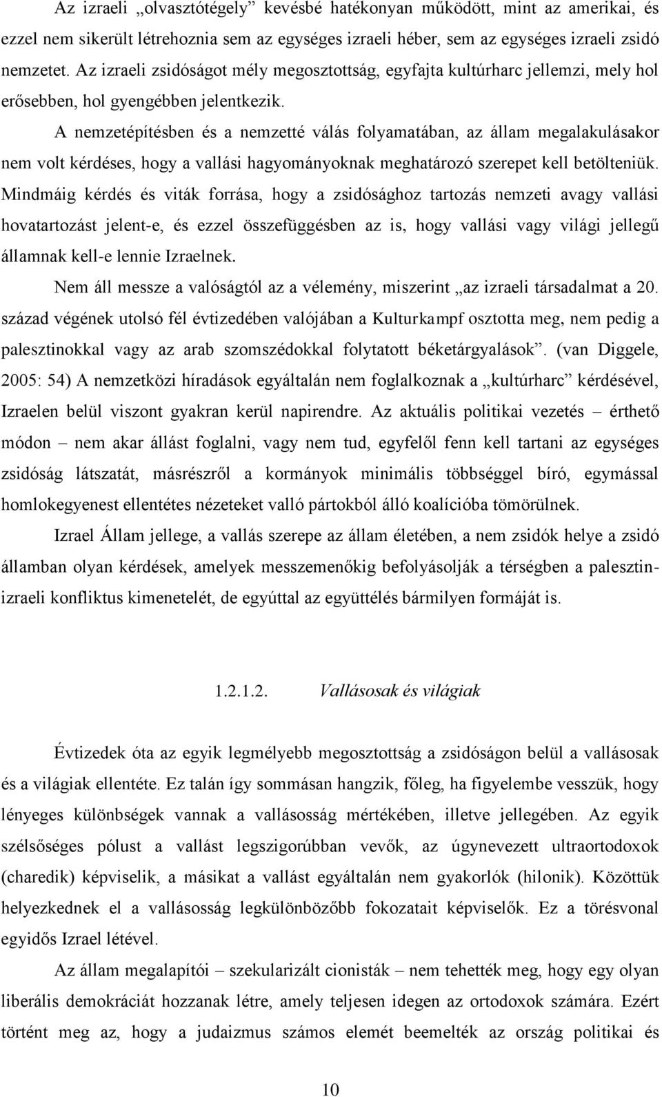 A nemzetépítésben és a nemzetté válás folyamatában, az állam megalakulásakor nem volt kérdéses, hogy a vallási hagyományoknak meghatározó szerepet kell betölteniük.