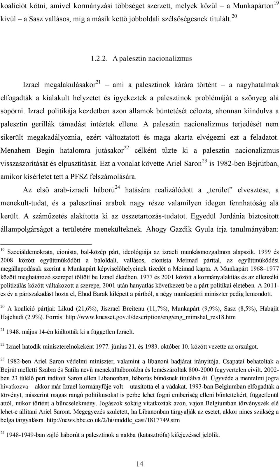 Izrael politikája kezdetben azon államok büntetését célozta, ahonnan kiindulva a palesztin gerillák támadást intéztek ellene.