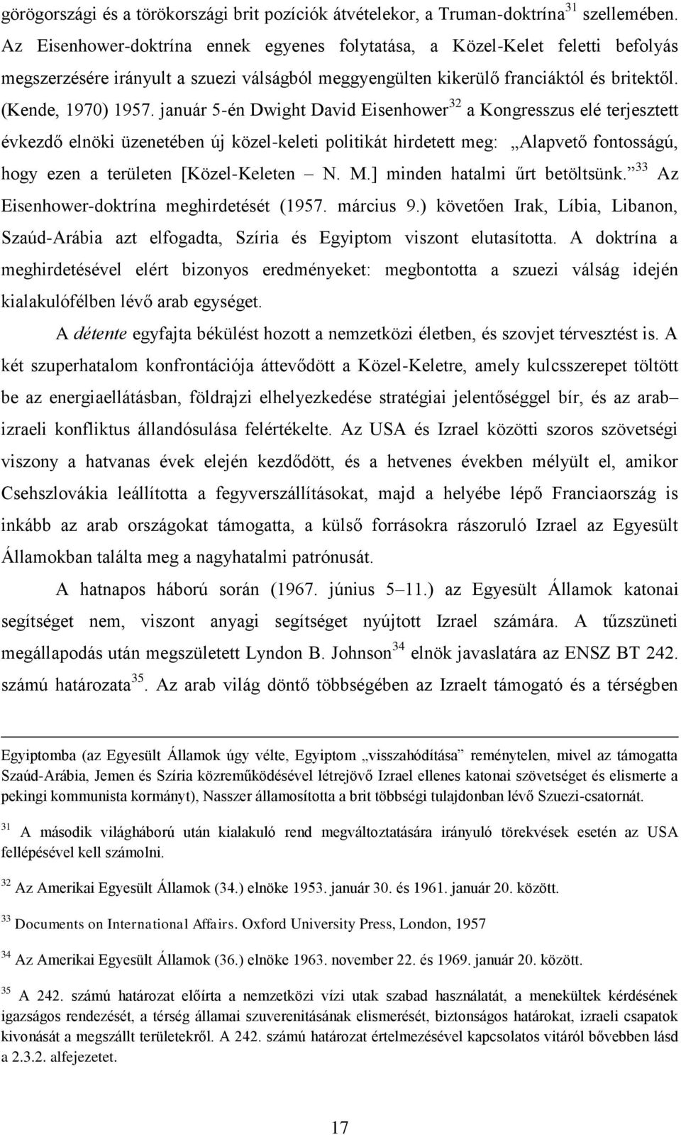 január 5-én Dwight David Eisenhower 32 a Kongresszus elé terjesztett évkezdő elnöki üzenetében új közel-keleti politikát hirdetett meg: Alapvető fontosságú, hogy ezen a területen [Közel-Keleten N. M.