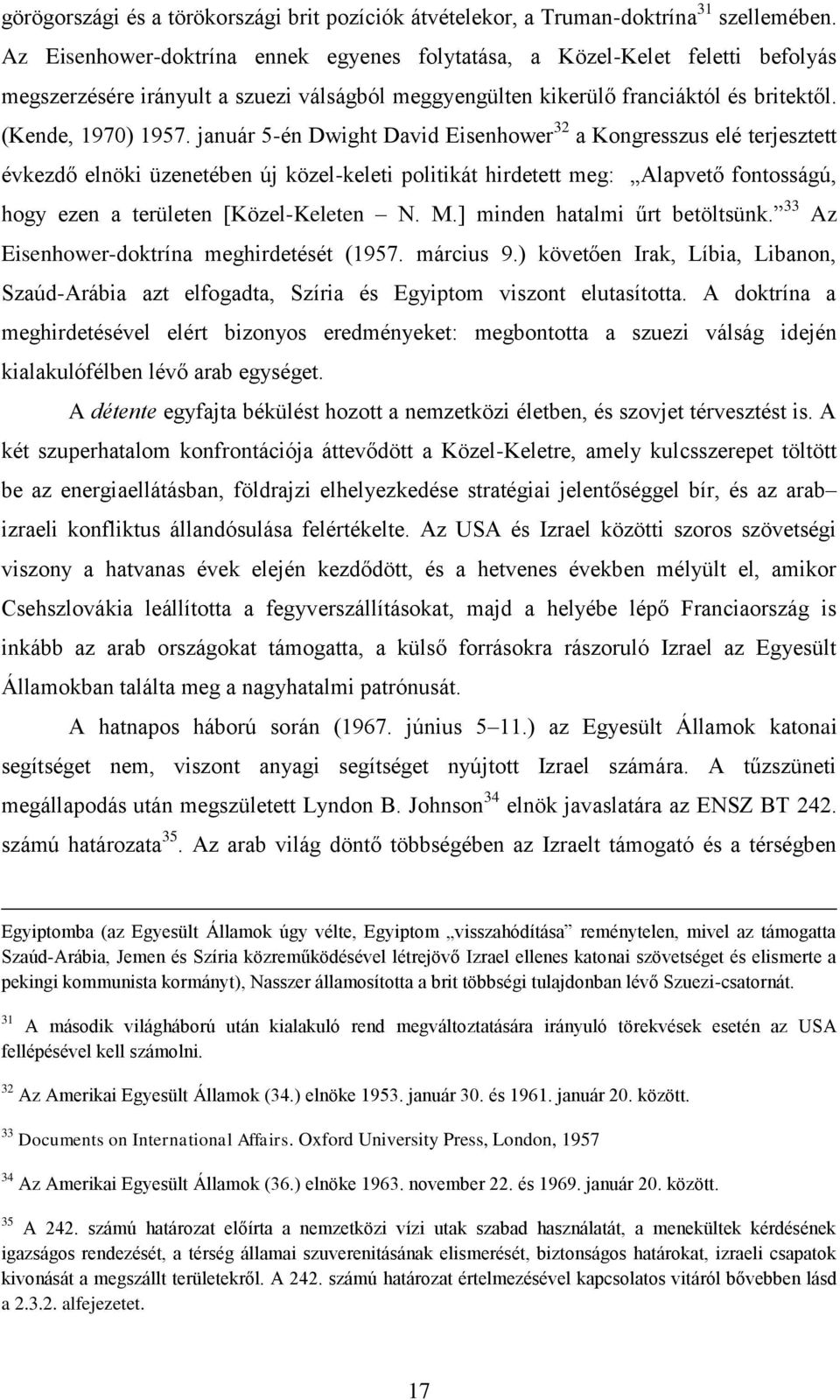 január 5-én Dwight David Eisenhower 32 a Kongresszus elé terjesztett évkezdő elnöki üzenetében új közel-keleti politikát hirdetett meg: Alapvető fontosságú, hogy ezen a területen [Közel-Keleten N. M.