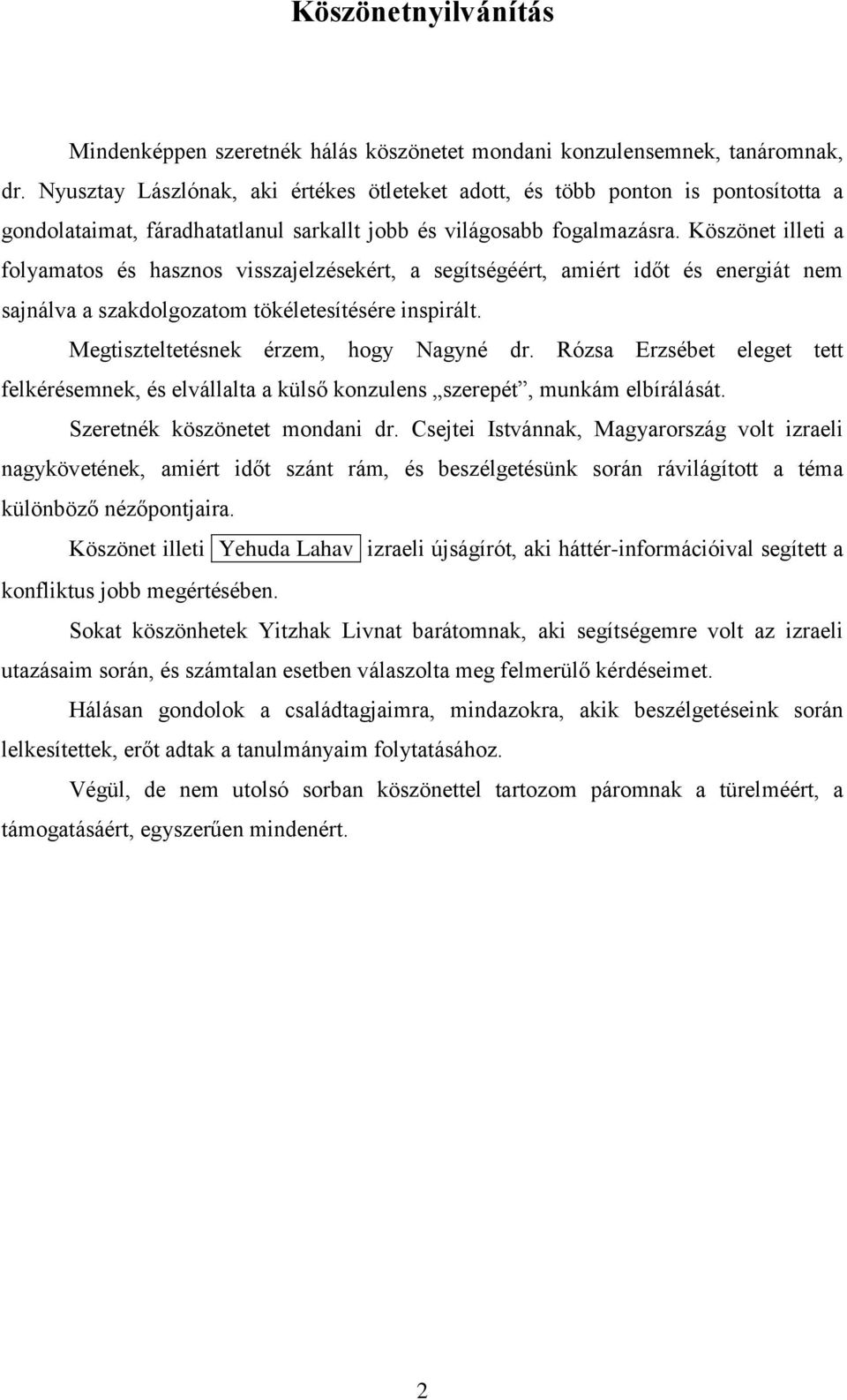 Köszönet illeti a folyamatos és hasznos visszajelzésekért, a segítségéért, amiért időt és energiát nem sajnálva a szakdolgozatom tökéletesítésére inspirált. Megtiszteltetésnek érzem, hogy Nagyné dr.