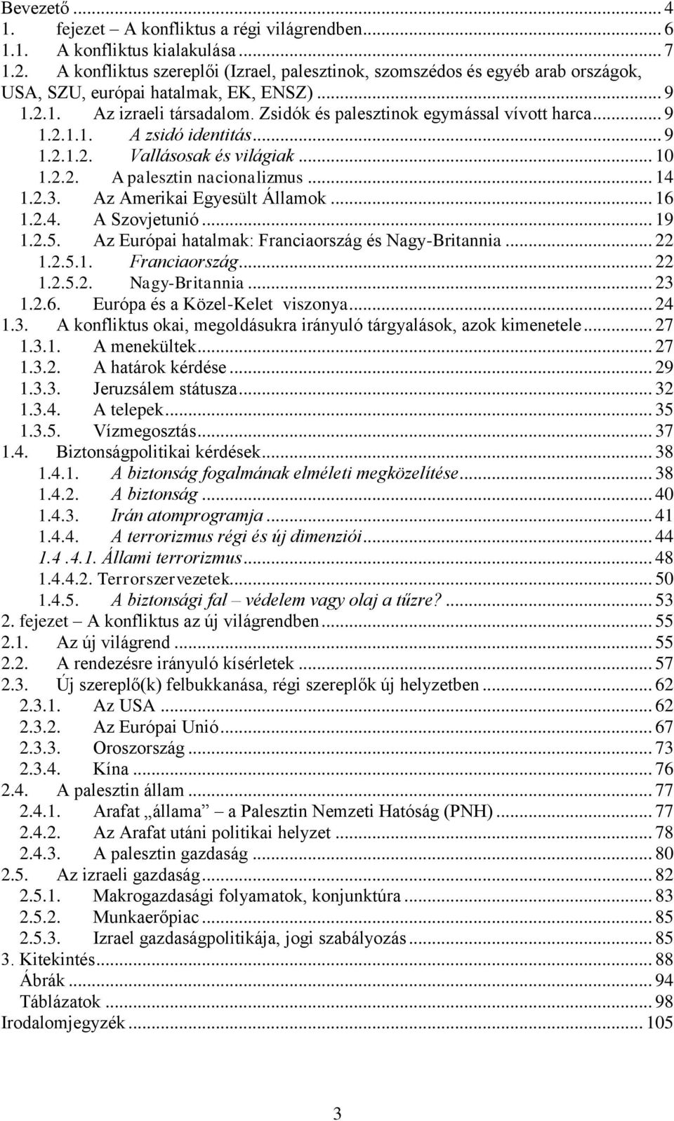 .. 9 1.2.1.1. A zsidó identitás... 9 1.2.1.2. Vallásosak és világiak... 10 1.2.2. A palesztin nacionalizmus... 14 1.2.3. Az Amerikai Egyesült Államok... 16 1.2.4. A Szovjetunió... 19 1.2.5.