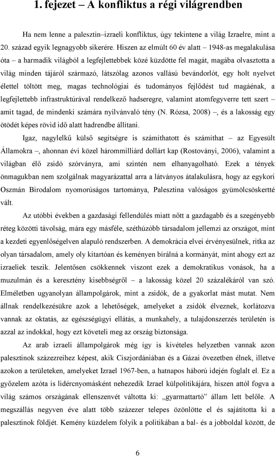 bevándorlót, egy holt nyelvet élettel töltött meg, magas technológiai és tudományos fejlődést tud magáénak, a legfejlettebb infrastruktúrával rendelkező hadseregre, valamint atomfegyverre tett szert