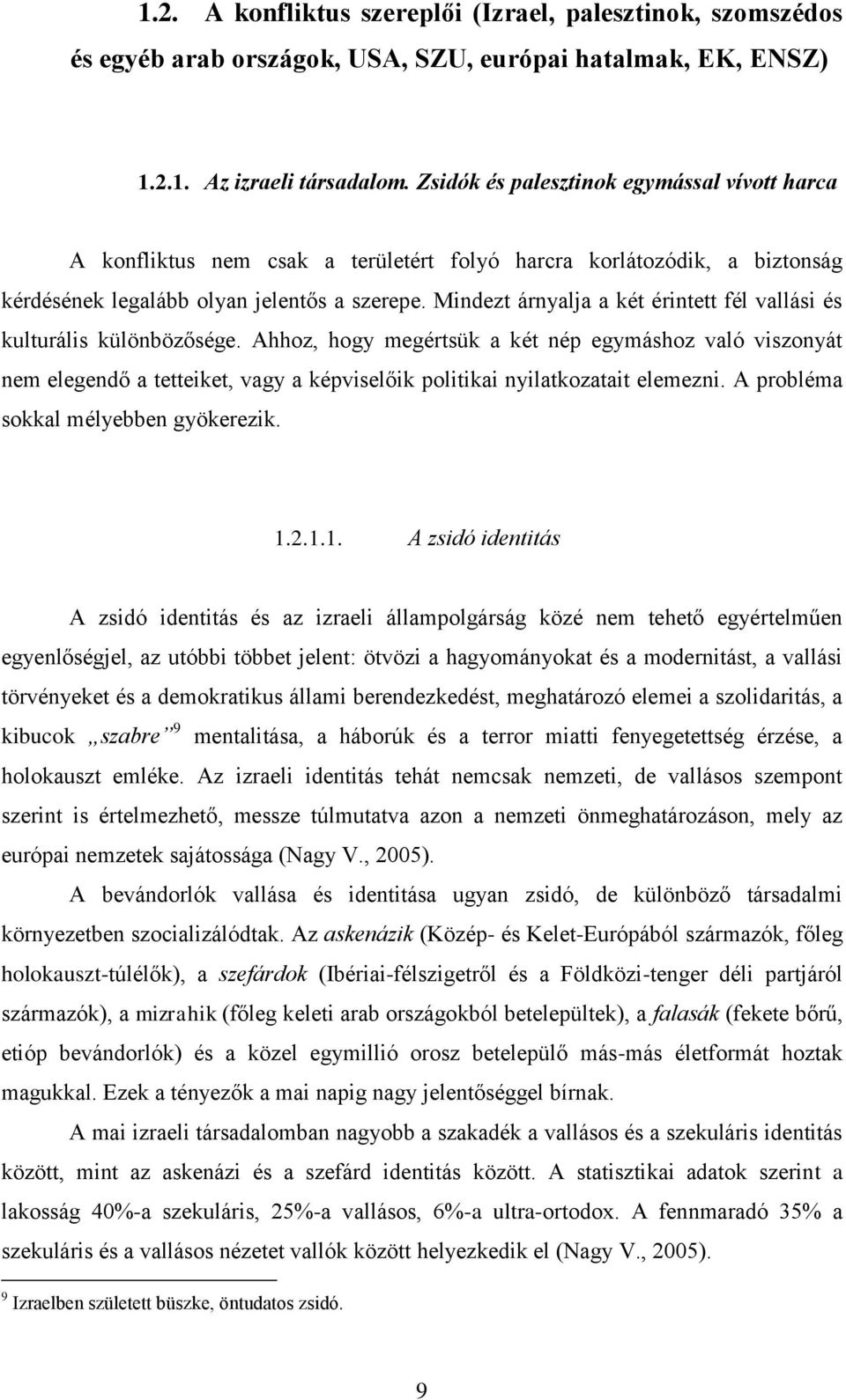 Mindezt árnyalja a két érintett fél vallási és kulturális különbözősége.