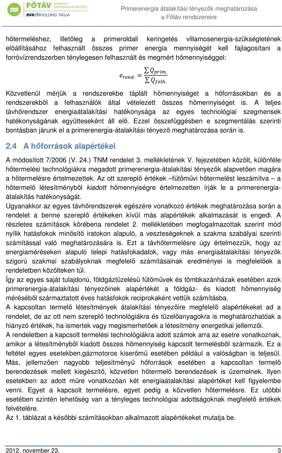 A teljes távhőrendszer energiaátalakítási hatékonysága az egyes technológiai szegmensek hatékonyságának együtteseként áll elő.