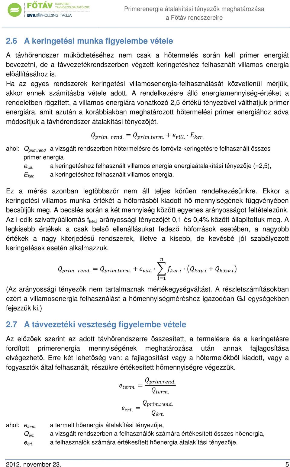 A rendelkezésre álló energiamennyiség-értéket a rendeletben rögzített, a villamos energiára vonatkozó 2,5 értékű tényezővel válthatjuk primer energiára, amit azután a korábbiakban meghatározott