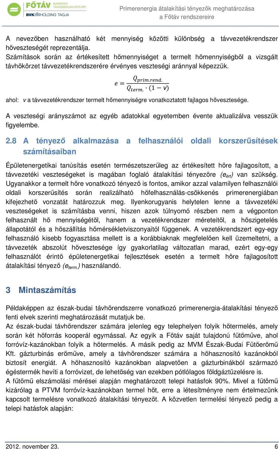 ... 1 v ahol: v a távvezetékrendszer termelt hőmennyiségre vonatkoztatott fajlagos hővesztesége. A veszteségi arányszámot az egyéb adatokkal egyetemben évente aktualizálva vesszük figyelembe. 2.