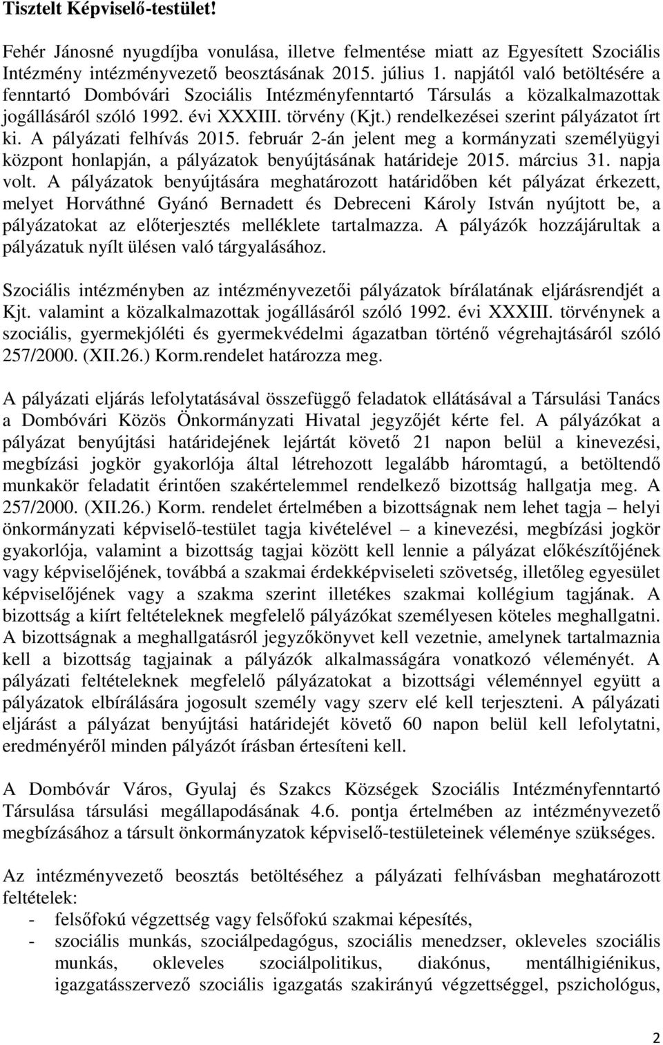 A pályázati felhívás 2015. február 2-án jelent meg a kormányzati személyügyi központ honlapján, a pályázatok benyújtásának határideje 2015. március 31. napja volt.