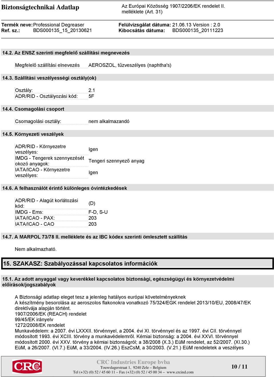 14.4. Csomagolási csoport Csomagolási osztály: nem alkalmazandó 14.5.