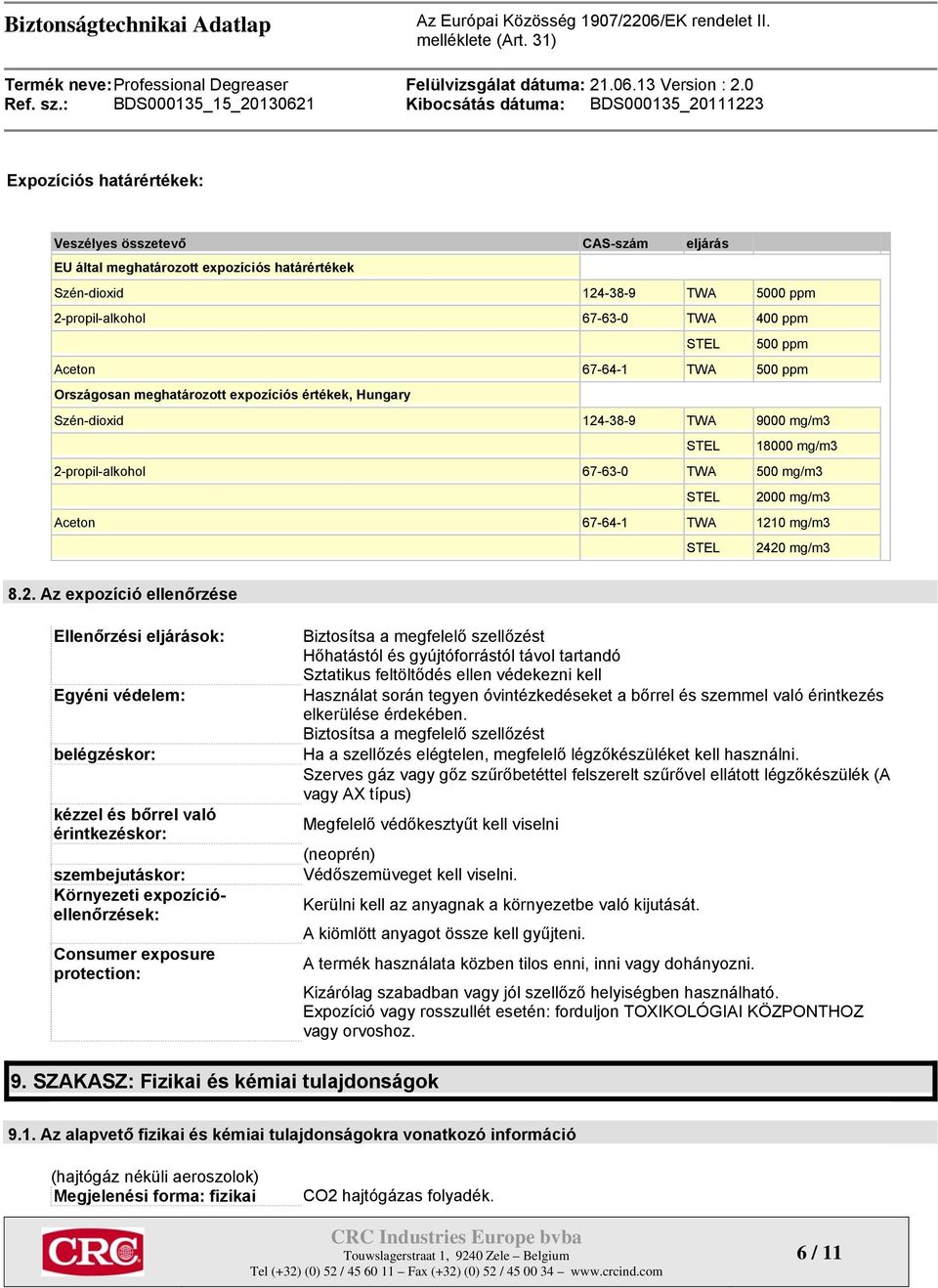 1210 mg/m3 STEL 2420 mg/m3 8.2. Az expozíció ellenőrzése Ellenőrzési eljárások: Egyéni védelem: belégzéskor: kézzel és bőrrel való érintkezéskor: szembejutáskor: Környezeti expozícióellenőrzések: