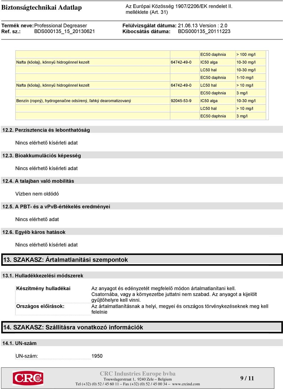 3. Bioakkumulációs képesség Nincs elérhető kísérleti adat 12.4. A talajban való mobilitás Vízben nem oldódó 12.5. A PBT- és a vpvb-értékelés eredményei Nincs elérhető adat 12.6.