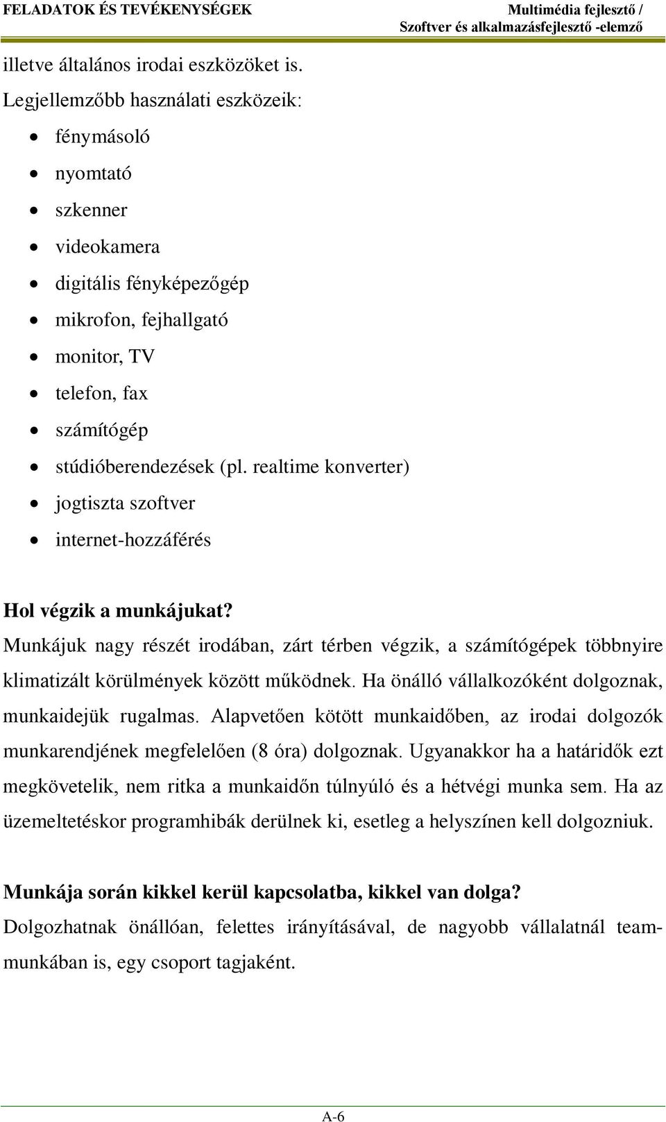 realtime konverter) jogtiszta szoftver internet-hozzáférés Hol végzik a munkájukat? Munkájuk nagy részét irodában, zárt térben végzik, a számítógépek többnyire klimatizált körülmények között működnek.