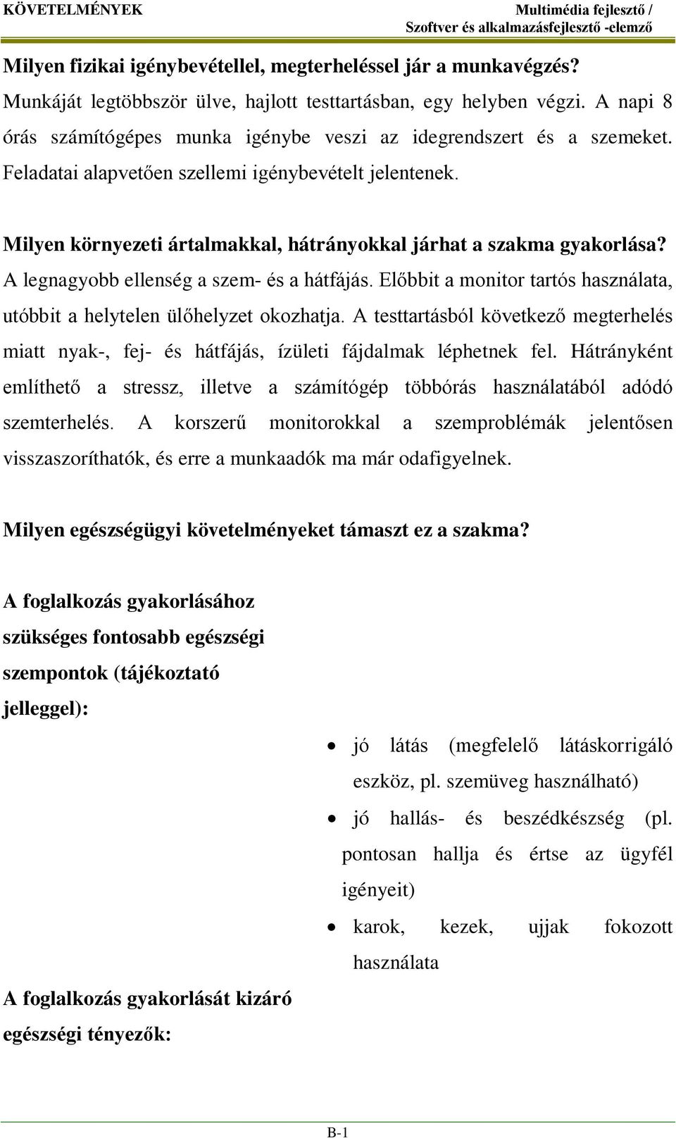 Milyen környezeti ártalmakkal, hátrányokkal járhat a szakma gyakorlása? A legnagyobb ellenség a szem- és a hátfájás. Előbbit a monitor tartós használata, utóbbit a helytelen ülőhelyzet okozhatja.