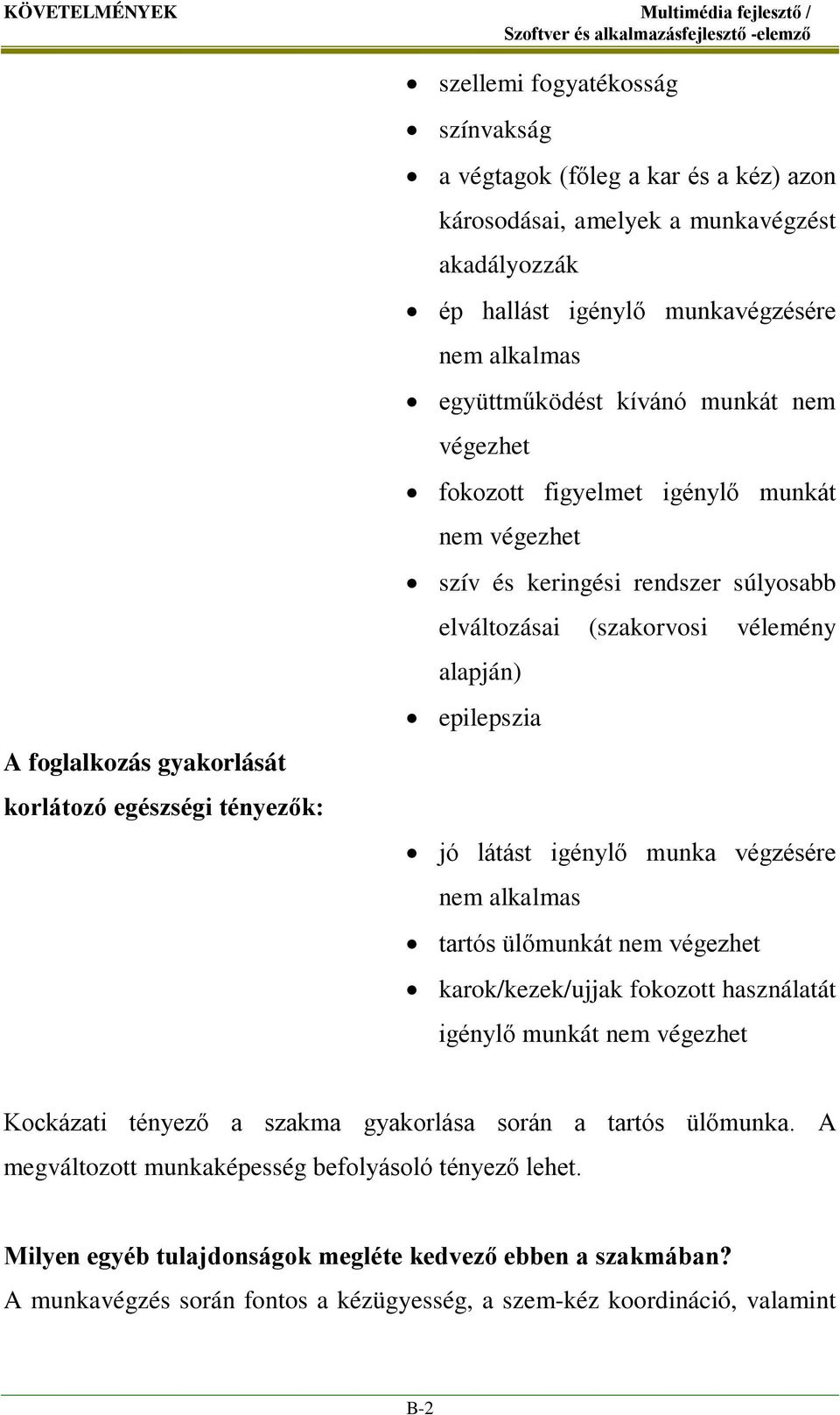 elváltozásai (szakorvosi vélemény alapján) epilepszia jó látást igénylő munka végzésére nem alkalmas tartós ülőmunkát nem végezhet karok/kezek/ujjak fokozott használatát igénylő munkát nem végezhet