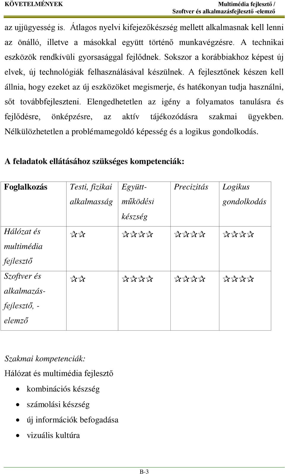 A fejlesztőnek készen kell állnia, hogy ezeket az új eszközöket megismerje, és hatékonyan tudja használni, sőt továbbfejleszteni.