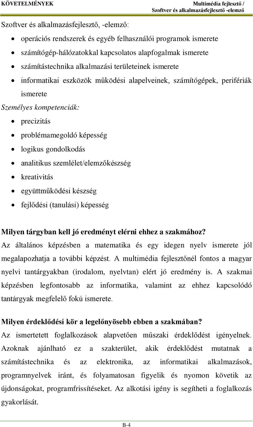 gondolkodás analitikus szemlélet/elemzőkészség kreativitás együttműködési készség fejlődési (tanulási) képesség Milyen tárgyban kell jó eredményt elérni ehhez a szakmához?