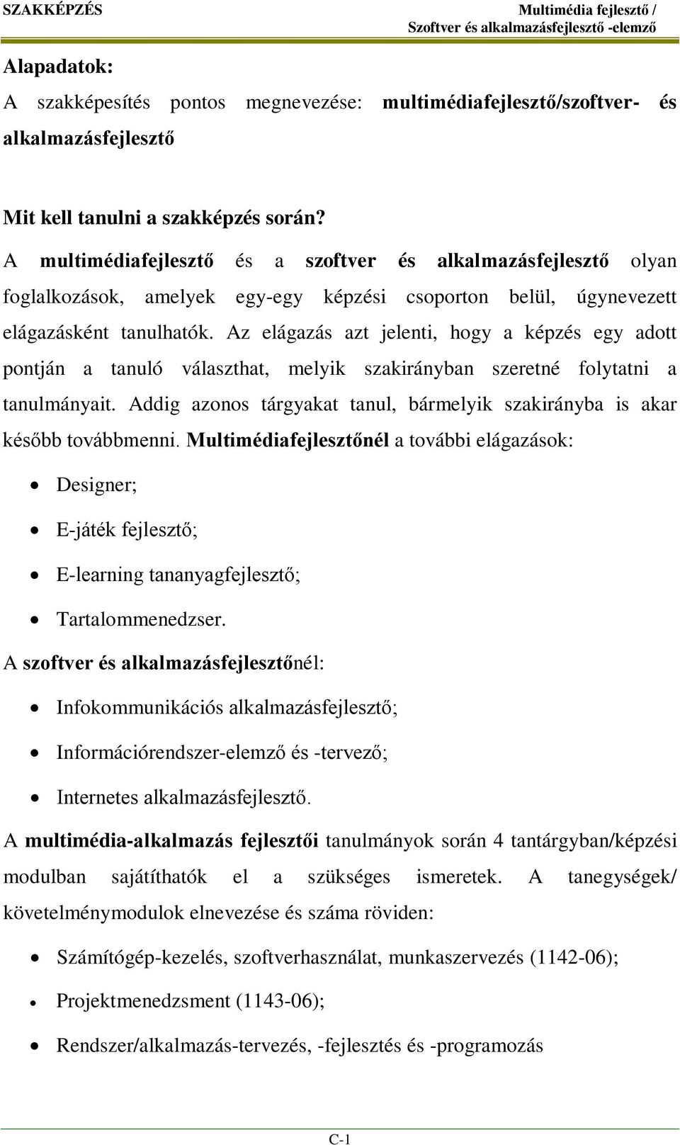 Az elágazás azt jelenti, hogy a képzés egy adott pontján a tanuló választhat, melyik szakirányban szeretné folytatni a tanulmányait.