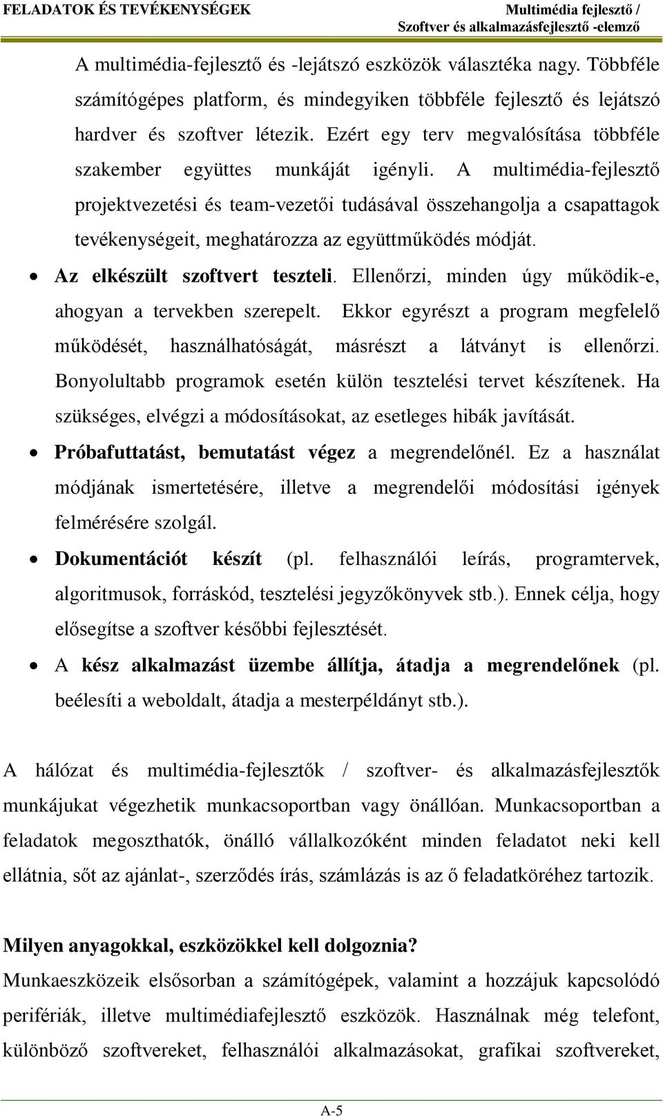 A multimédia-fejlesztő projektvezetési és team-vezetői tudásával összehangolja a csapattagok tevékenységeit, meghatározza az együttműködés módját. Az elkészült szoftvert teszteli.