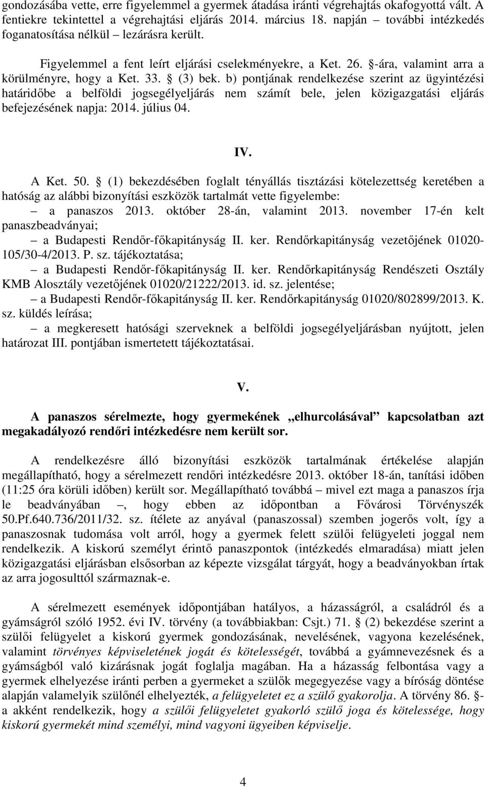 b) pontjának rendelkezése szerint az ügyintézési határidőbe a belföldi jogsegélyeljárás nem számít bele, jelen közigazgatási eljárás befejezésének napja: 2014. július 04. IV. A Ket. 50.