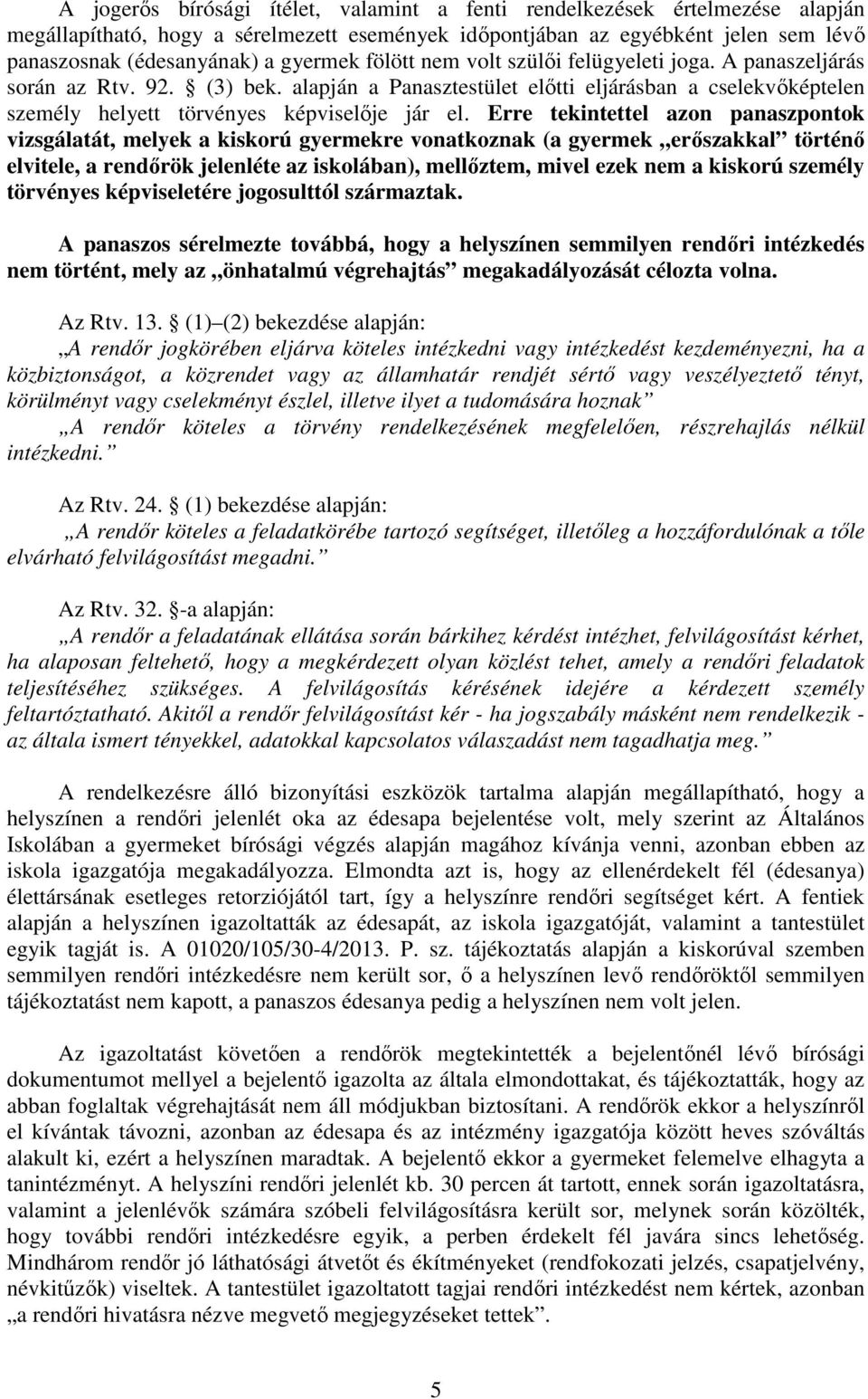 Erre tekintettel azon panaszpontok vizsgálatát, melyek a kiskorú gyermekre vonatkoznak (a gyermek erőszakkal történő elvitele, a rendőrök jelenléte az iskolában), mellőztem, mivel ezek nem a kiskorú