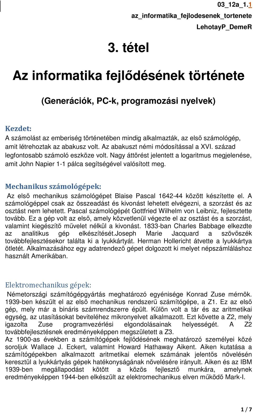 Mechanikus számológépek: Az első mechanikus számológépet Blaise Pascal 1642-44 között készítette el.