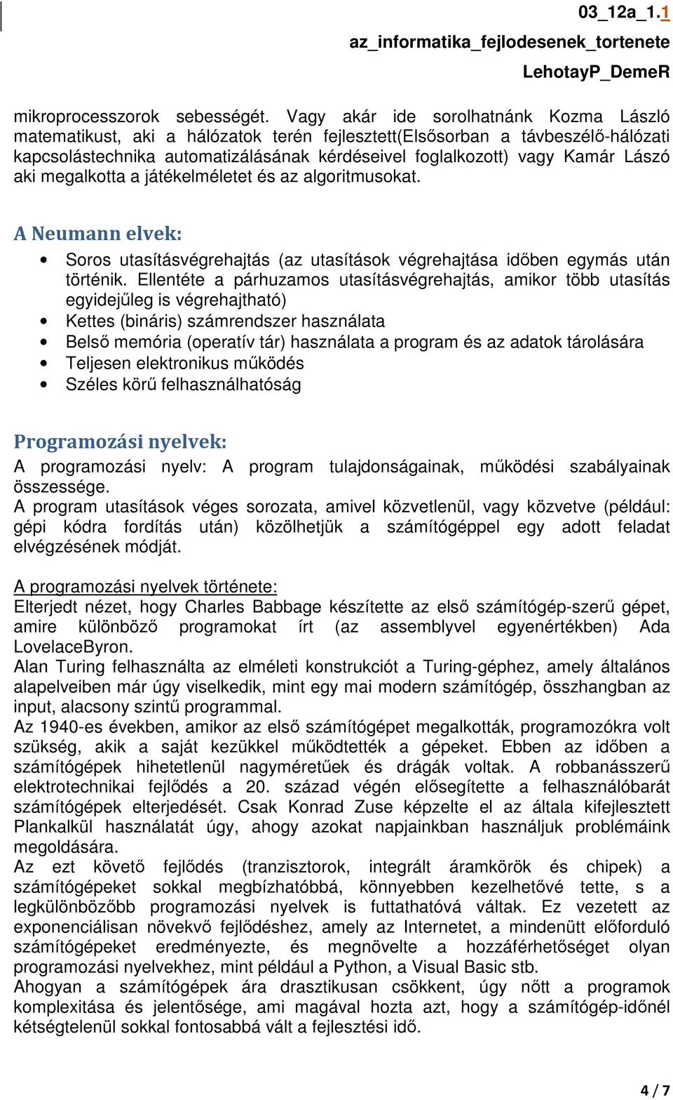 aki megalkotta a játékelméletet és az algoritmusokat. A Neumann elvek: Soros utasításvégrehajtás (az utasítások végrehajtása időben egymás után történik.