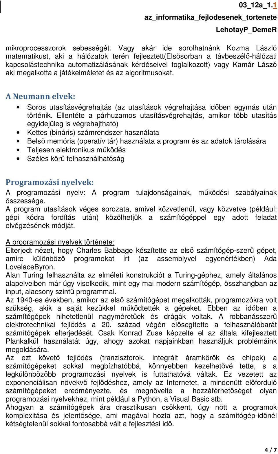 aki megalkotta a játékelméletet és az algoritmusokat. A Neumann elvek: Soros utasításvégrehajtás (az utasítások végrehajtása időben egymás után történik.