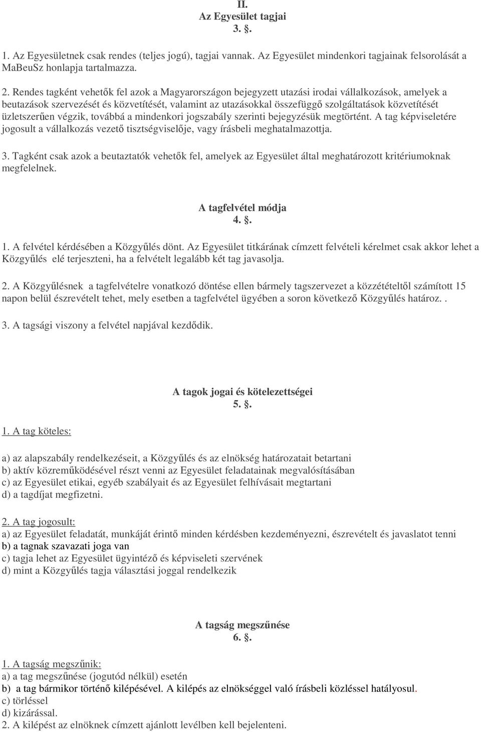 közvetítését üzletszerően végzik, továbbá a mindenkori jogszabály szerinti bejegyzésük megtörtént. A tag képviseletére jogosult a vállalkozás vezetı tisztségviselıje, vagy írásbeli meghatalmazottja.