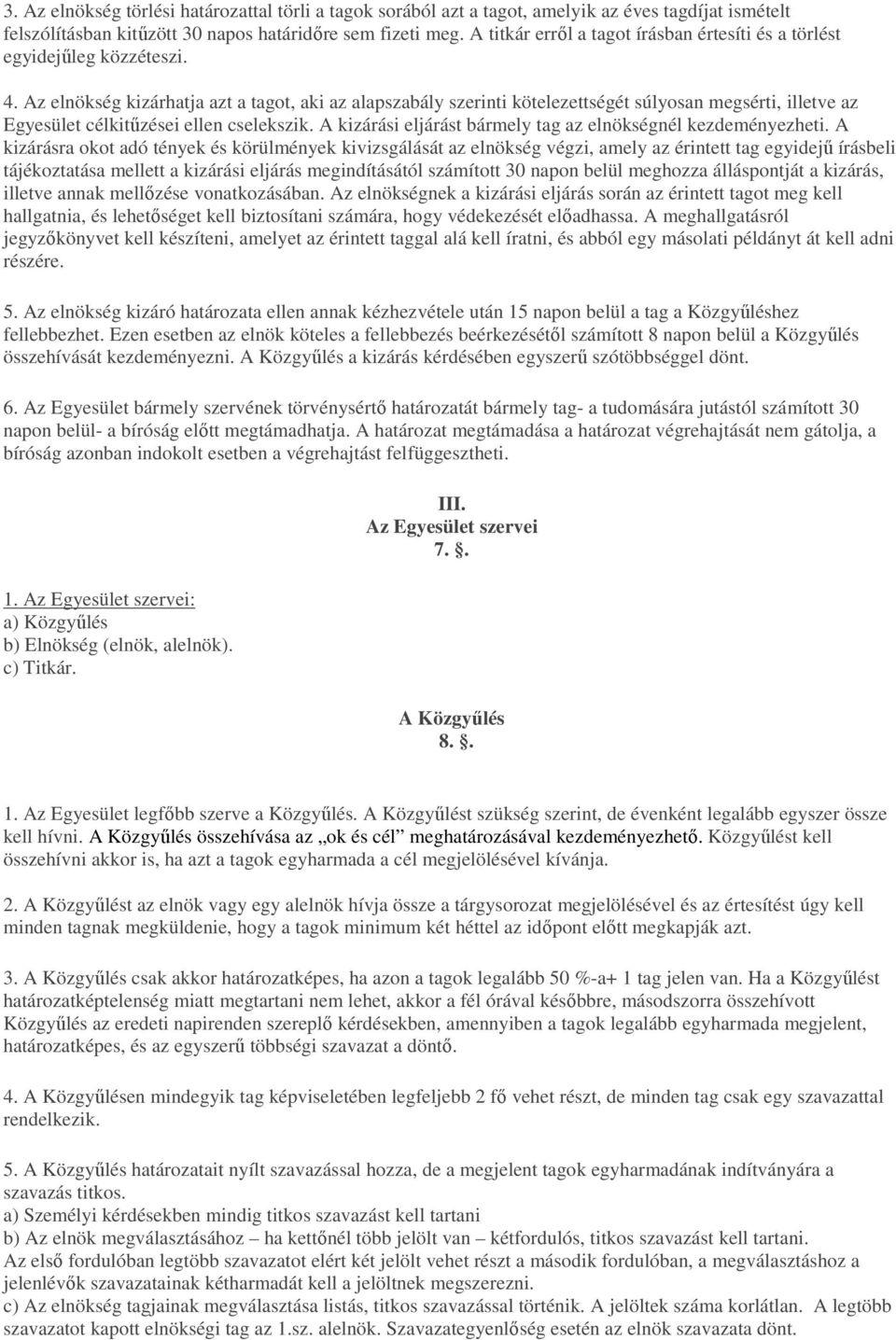 Az elnökség kizárhatja azt a tagot, aki az alapszabály szerinti kötelezettségét súlyosan megsérti, illetve az Egyesület célkitőzései ellen cselekszik.