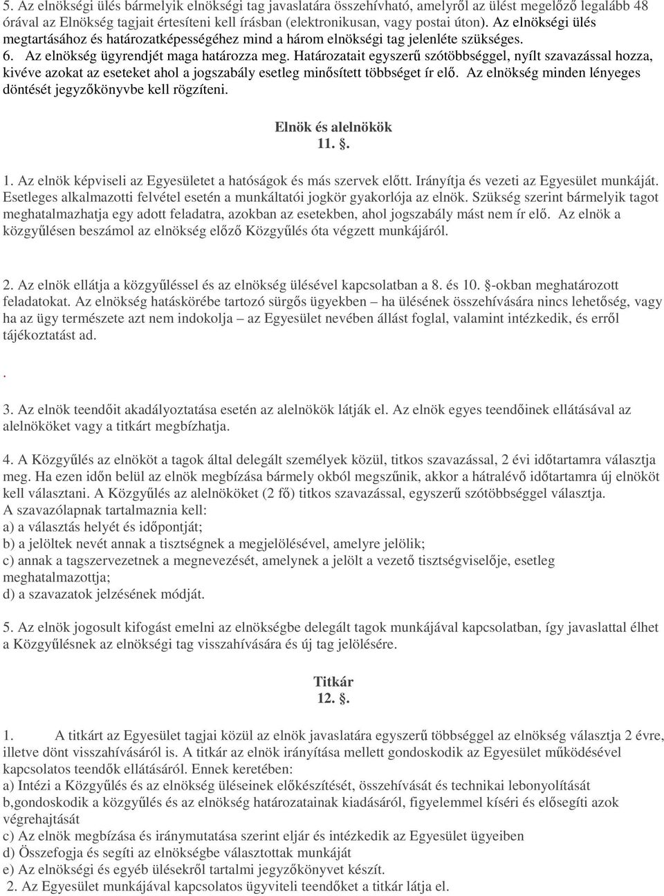 Határozatait egyszerő szótöbbséggel, nyílt szavazással hozza, kivéve azokat az eseteket ahol a jogszabály esetleg minısített többséget ír elı.