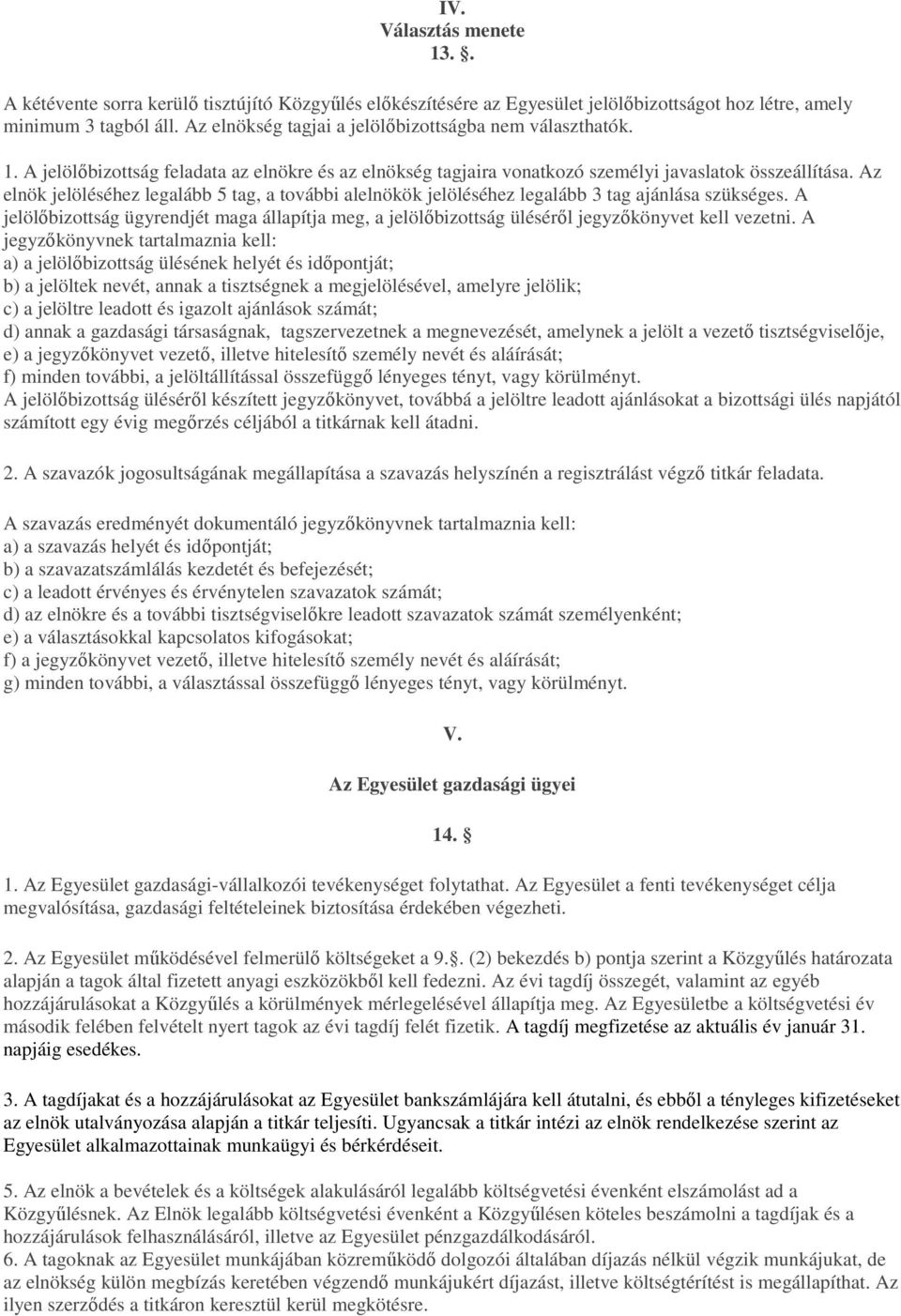 Az elnök jelöléséhez legalább 5 tag, a további alelnökök jelöléséhez legalább 3 tag ajánlása szükséges.